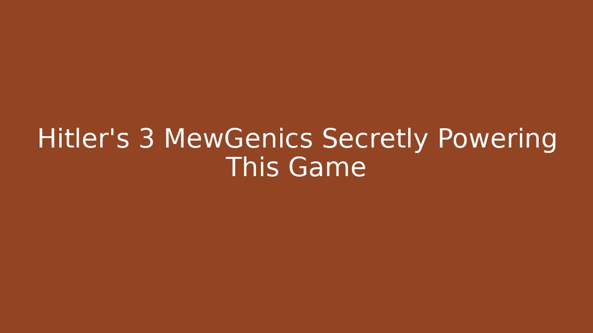 Hitler's 3 MewGenics Secretly Powering This Game