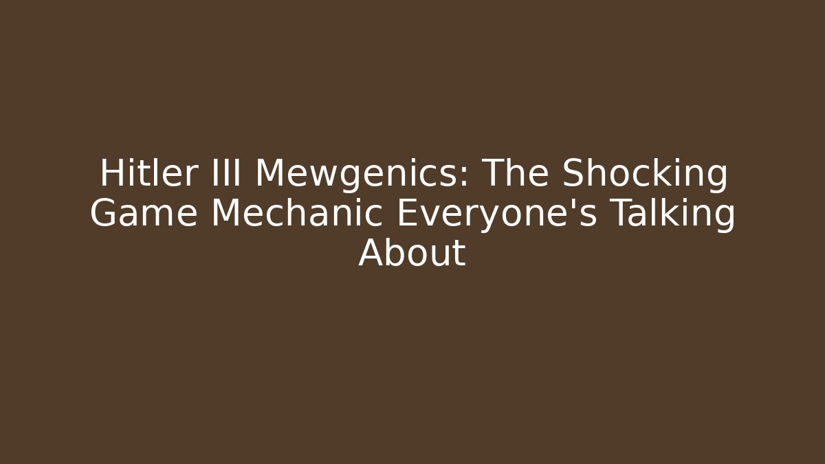 Hitler III Mewgenics: The Shocking Game Mechanic Everyone’s Talking About - Critter Realm