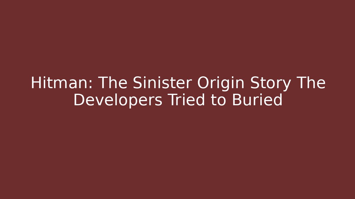 Hitman: The Sinister Origin Story The Developers Tried to Buried