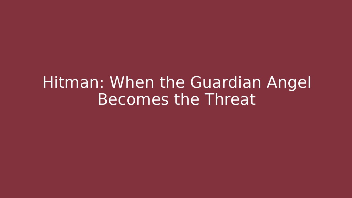 Hitman: When the Guardian Angel Becomes the Threat