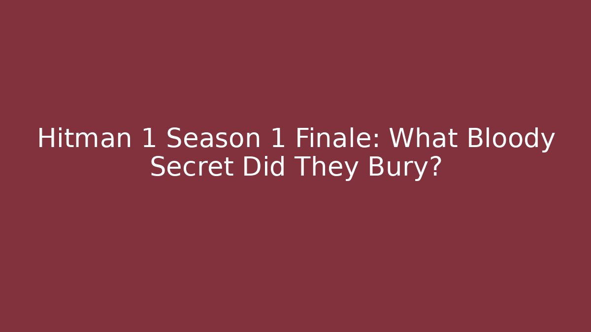 Hitman 1 Season 1 Finale: What Bloody Secret Did They Bury?