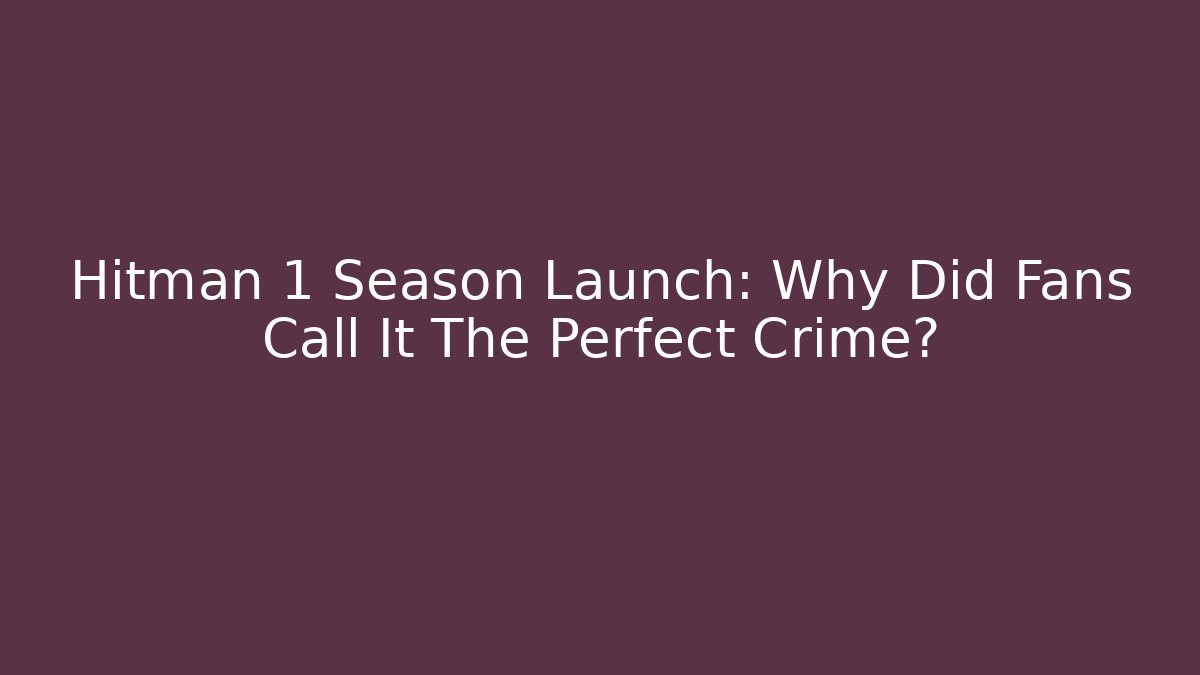 Hitman 1 Season Launch: Why Did Fans Call It The Perfect Crime?