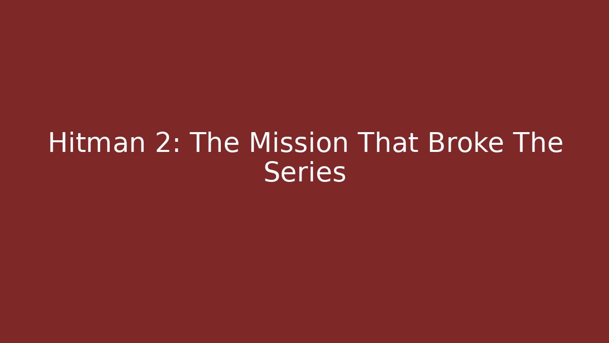 Hitman 2: The Mission That Broke The Series