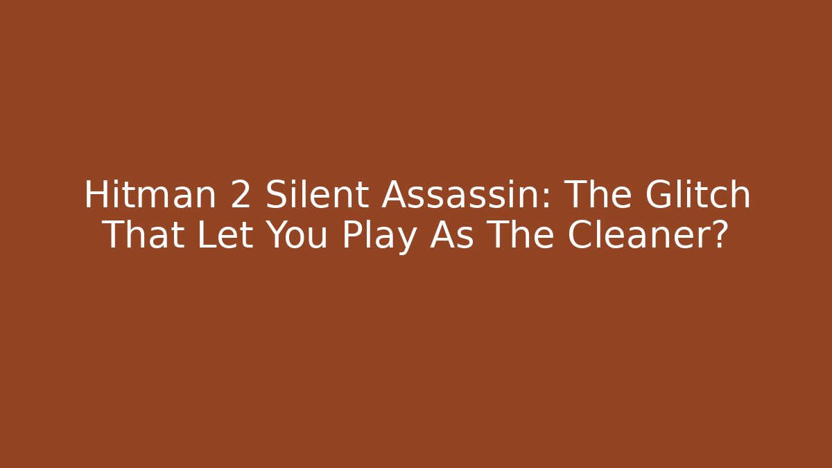 Hitman 2 Silent Assassin: The Glitch That Let You Play As The Cleaner?