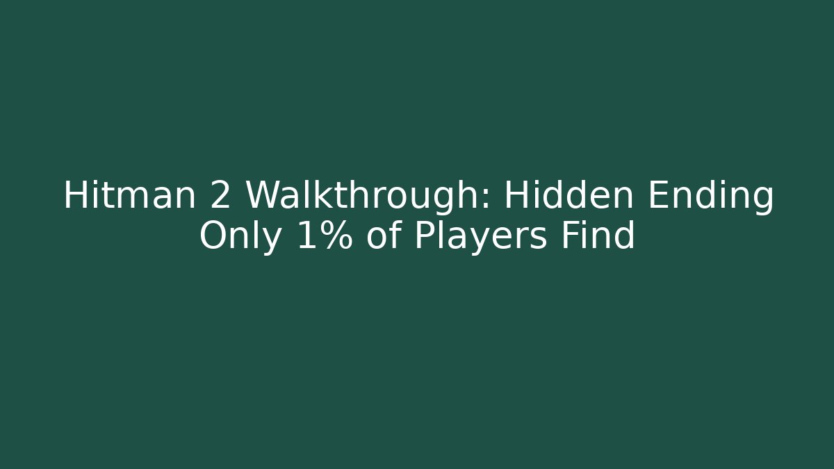 Hitman 2 Walkthrough: Hidden Ending Only 1% of Players Find