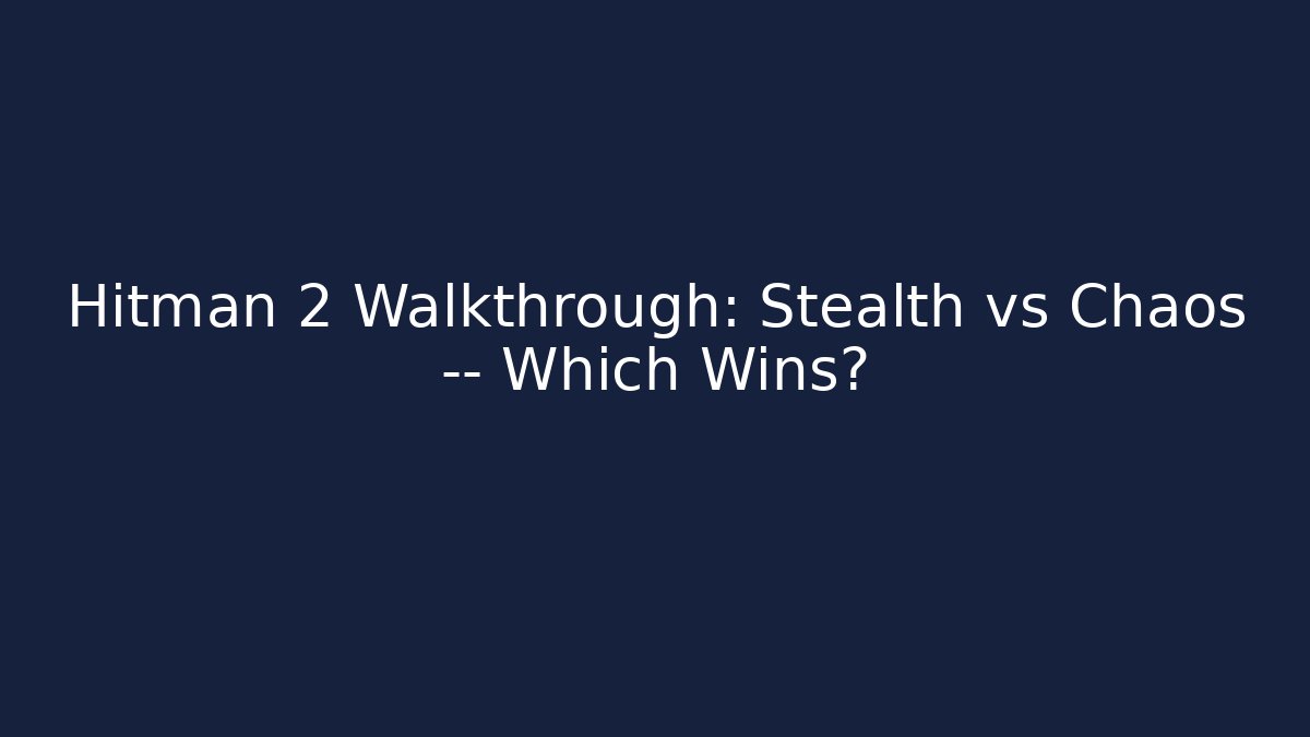 Hitman 2 Walkthrough: Stealth vs Chaos — Which Wins? - Critter Realm
