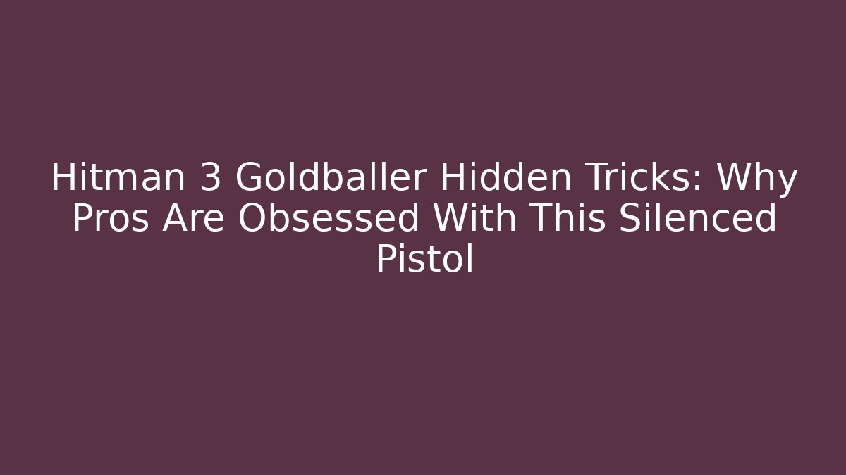 Hitman 3 Goldballer Hidden Tricks: Why Pros Are Obsessed With This Silenced Pistol