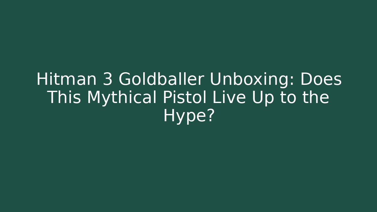 Hitman 3 Goldballer Unboxing: Does This Mythical Pistol Live Up to the Hype?