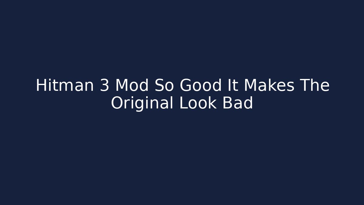 Hitman 3 Mod So Good It Makes The Original Look Bad - Critter Realm