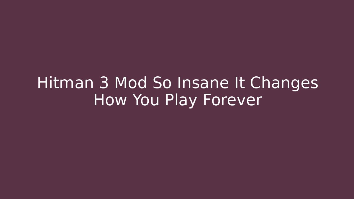Hitman 3 Mod So Insane It Changes How You Play Forever