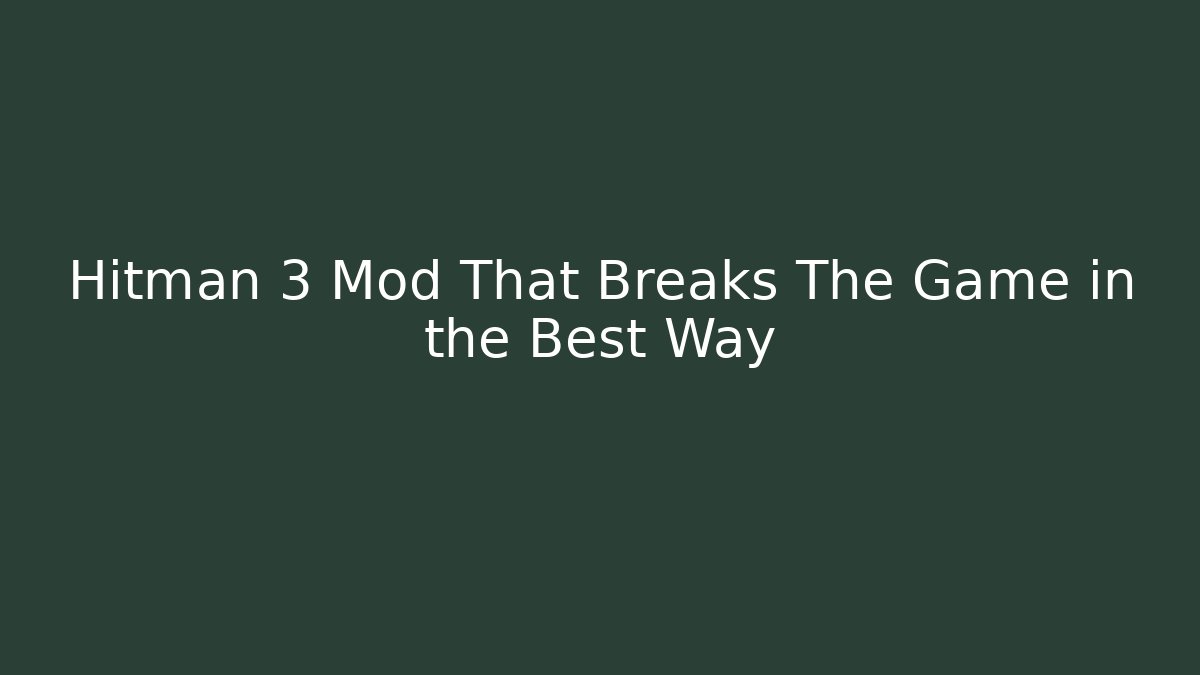 Hitman 3 Mod That Breaks The Game in the Best Way