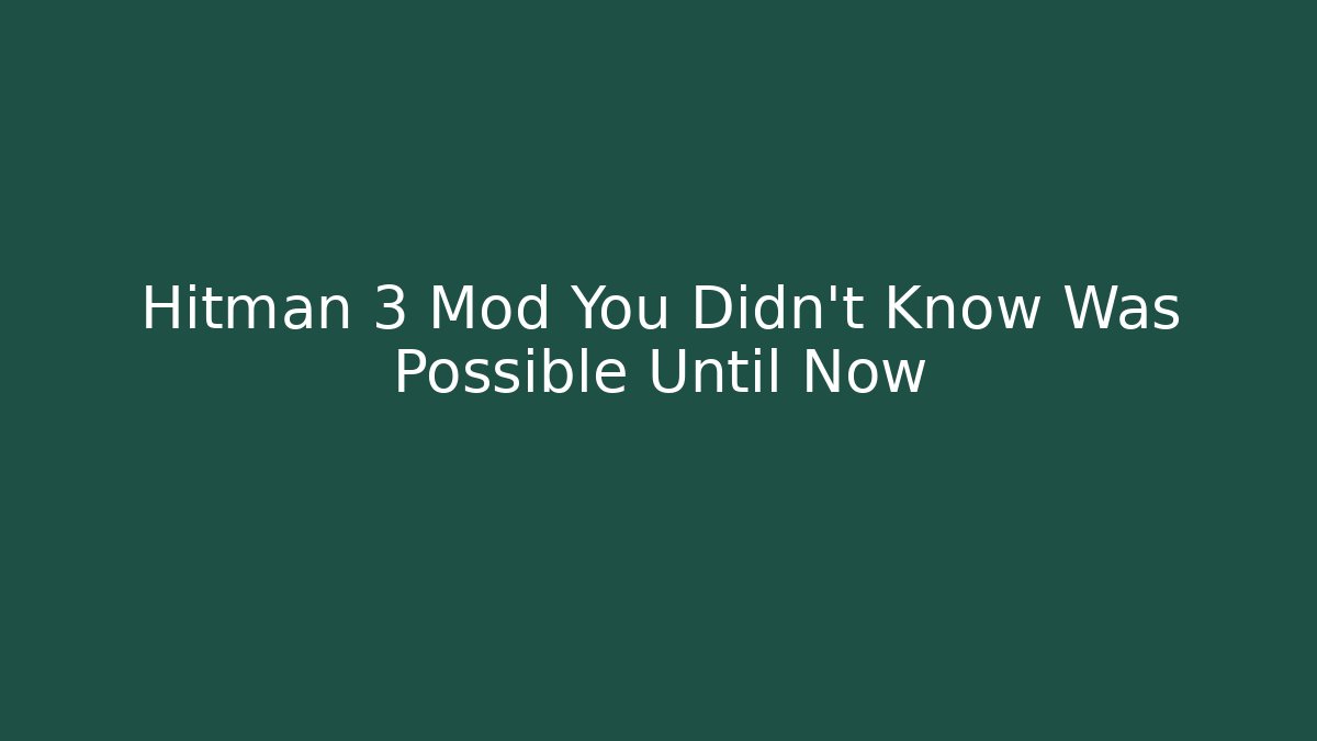 Hitman 3 Mod You Didn't Know Was Possible Until Now