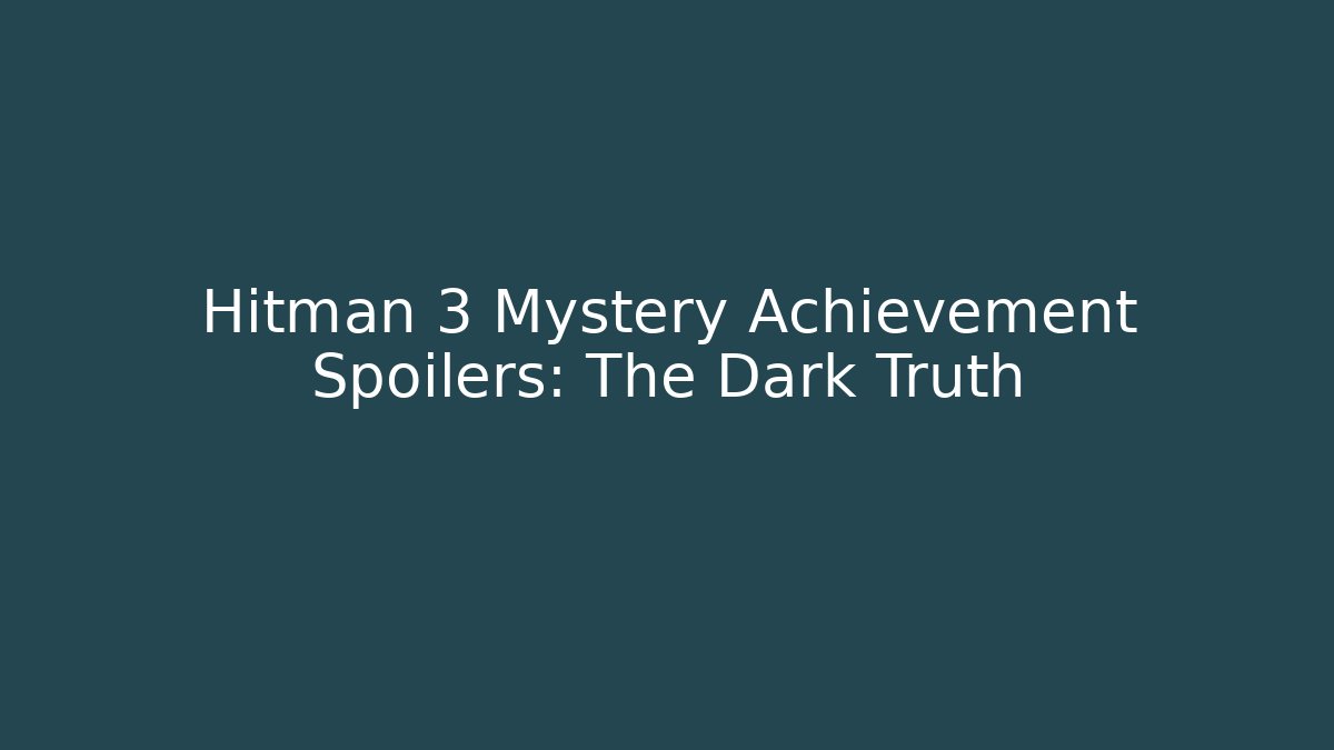 Hitman 3 Mystery Achievement Spoilers: The Dark Truth