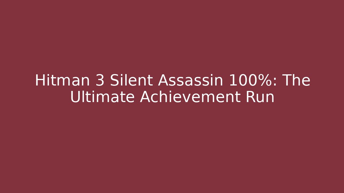 Hitman 3 Silent Assassin 100%: The Ultimate Achievement Run