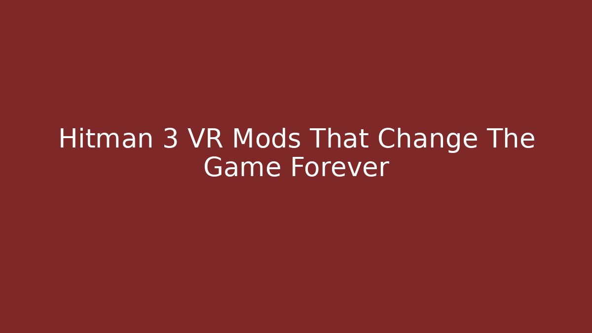 Hitman 3 VR Mods That Change The Game Forever