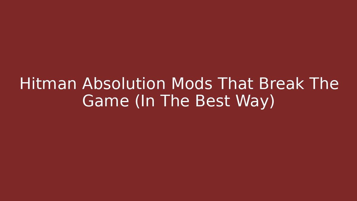 Hitman Absolution Mods That Break The Game (In The Best Way)