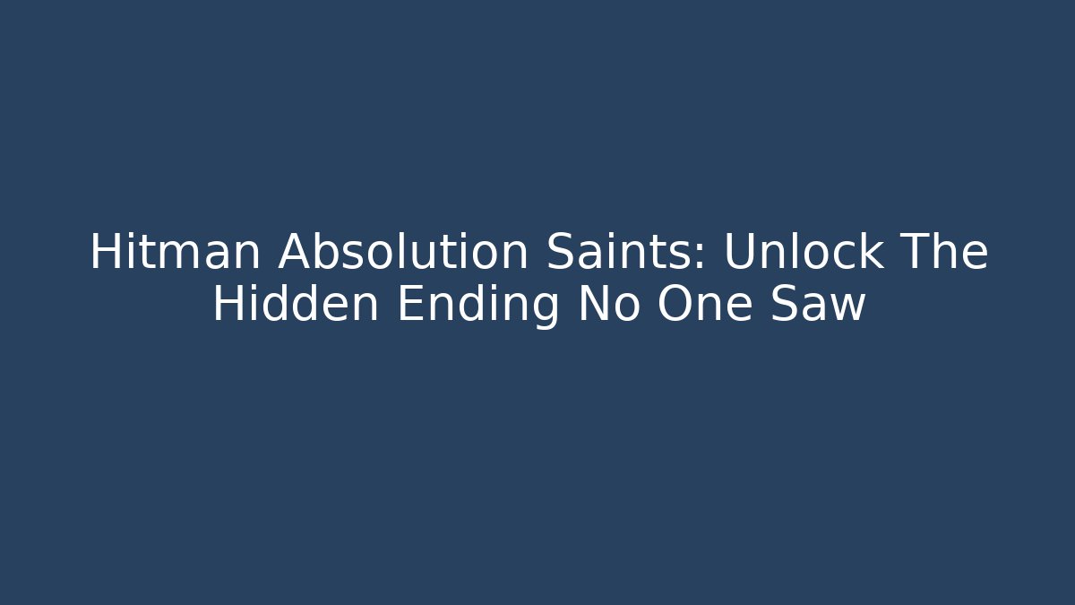 Hitman Absolution Saints: Unlock The Hidden Ending No One Saw
