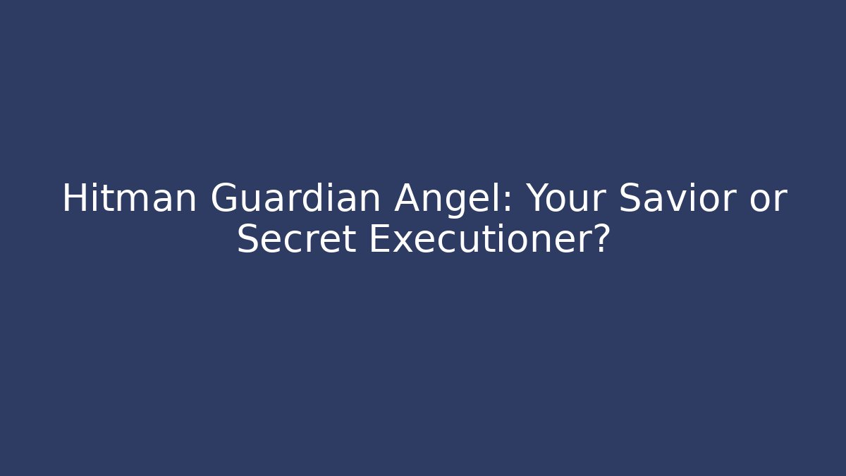 Hitman Guardian Angel: Your Savior or Secret Executioner?