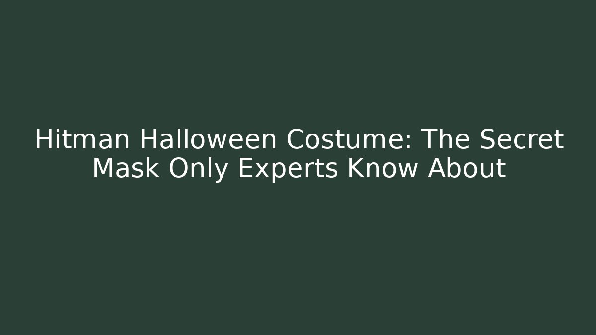 Hitman Halloween Costume: The Secret Mask Only Experts Know About - Critter Realm
