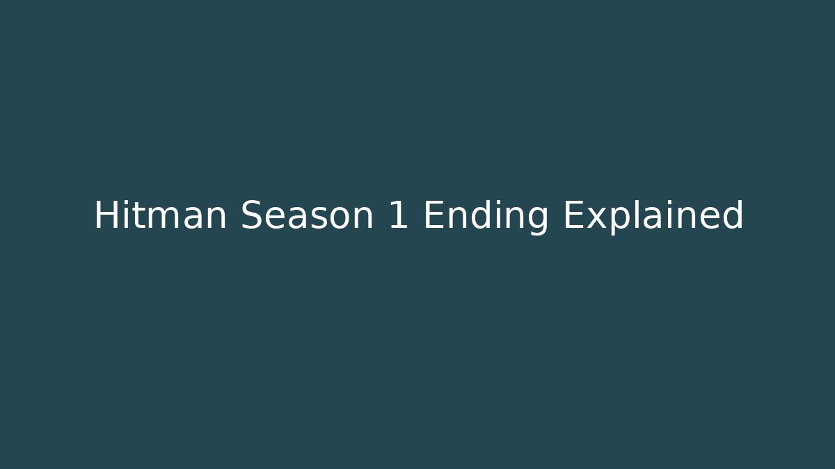 Hitman Season 1 Ending Explained