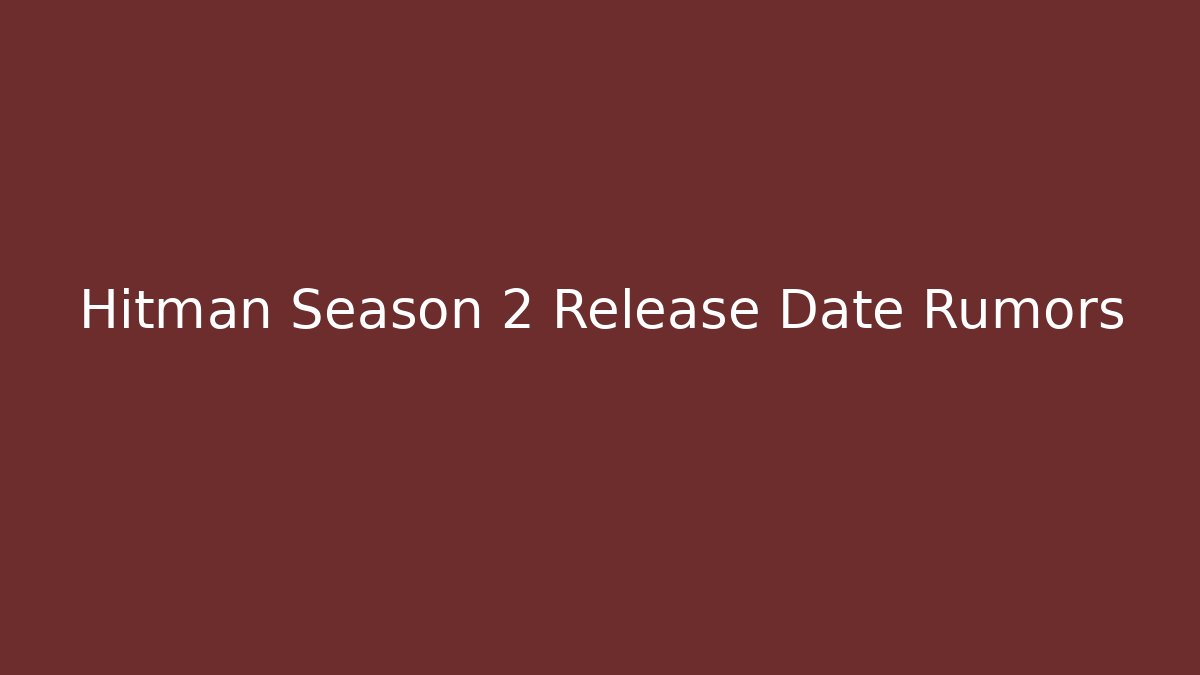Hitman Season 2 Release Date Rumors