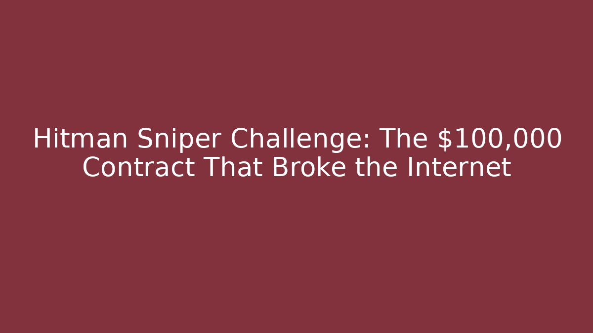 Hitman Sniper Challenge: The $100,000 Contract That Broke the Internet