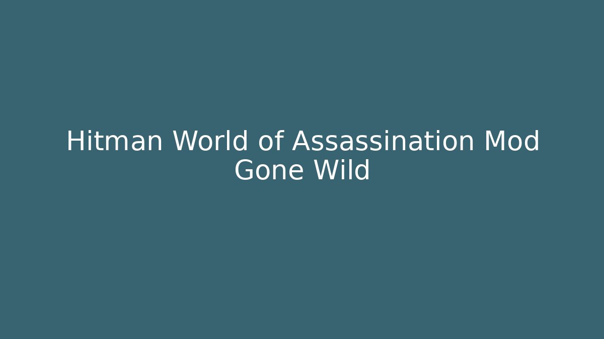 Hitman World of Assassination Mod Gone Wild - Critter Realm