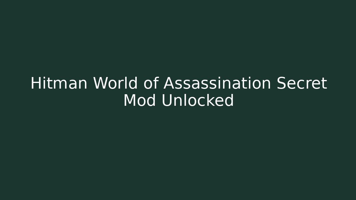 Hitman World of Assassination Secret Mod Unlocked