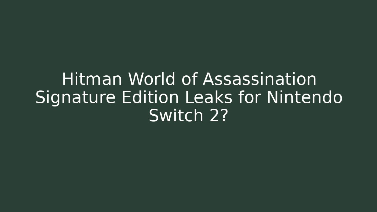 Hitman World of Assassination Signature Edition Leaks for Nintendo Switch 2?