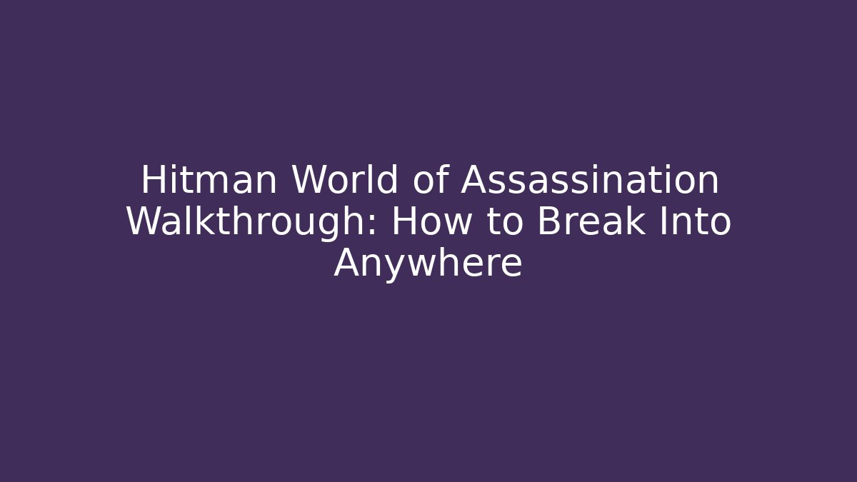 Hitman World of Assassination Walkthrough: How to Break Into Anywhere