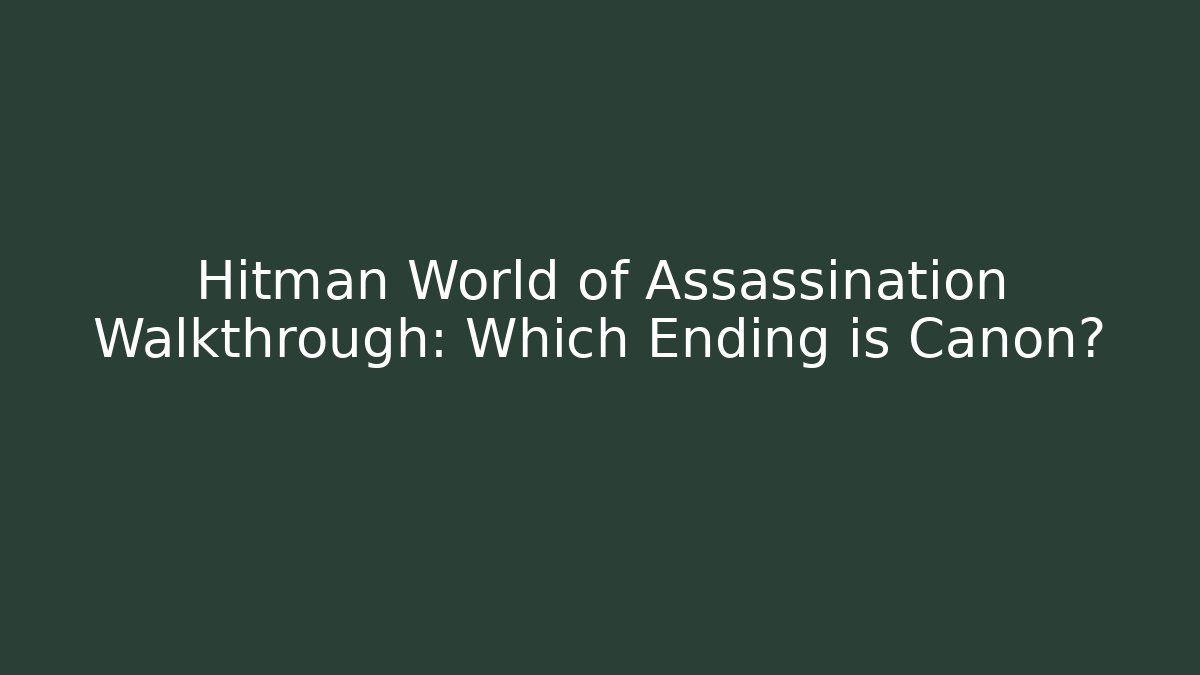 Hitman World of Assassination Walkthrough: Which Ending is Canon?
