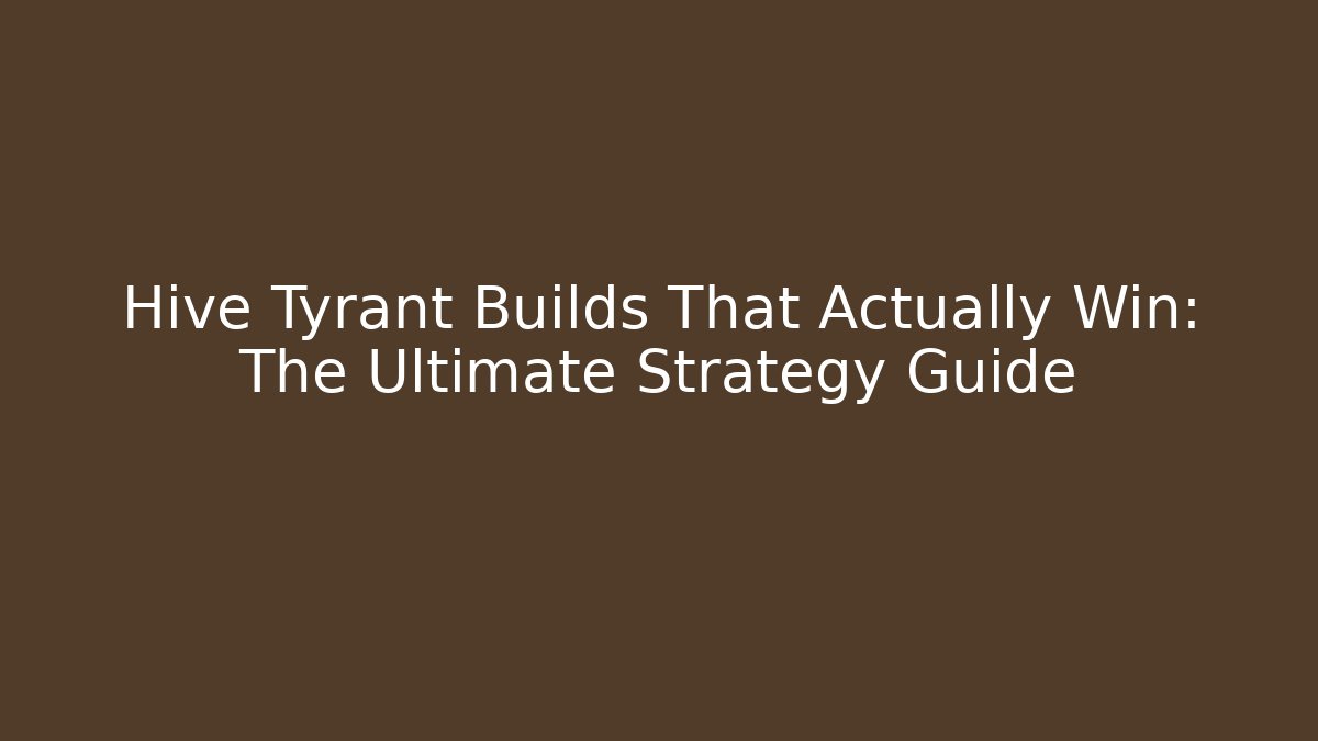 Hive Tyrant Builds That Actually Win: The Ultimate Strategy Guide