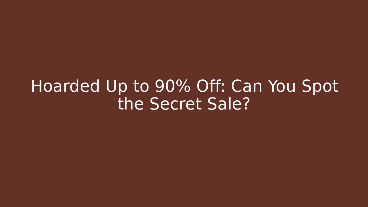 Hoarded Up to 90% Off: Can You Spot the Secret Sale?
