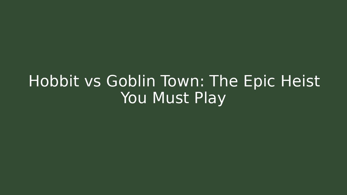 Hobbit vs Goblin Town: The Epic Heist You Must Play