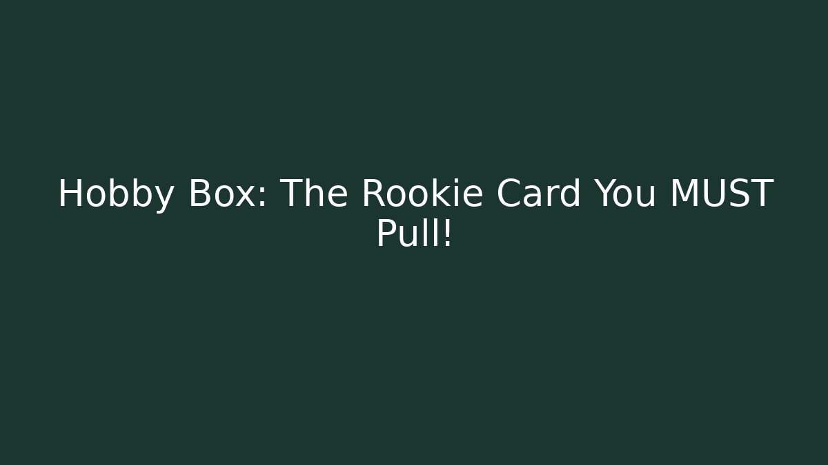 Hobby Box: The Rookie Card You MUST Pull!