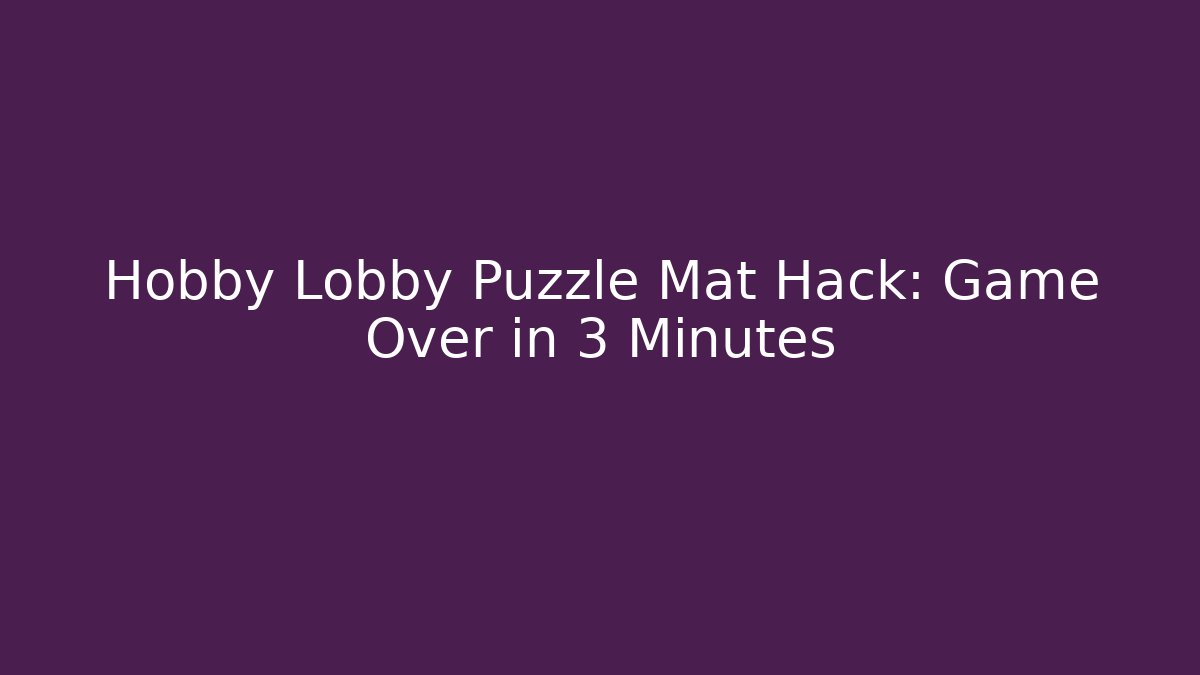 Hobby Lobby Puzzle Mat Hack: Game Over in 3 Minutes