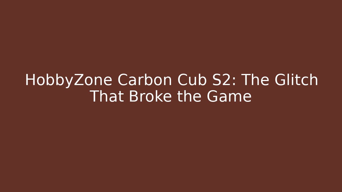 HobbyZone Carbon Cub S2: The Glitch That Broke the Game