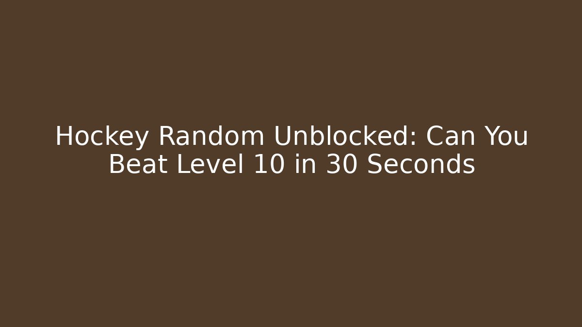 Hockey Random Unblocked: Can You Beat Level 10 in 30 Seconds