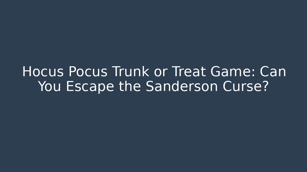 Hocus Pocus Trunk or Treat Game: Can You Escape the Sanderson Curse?