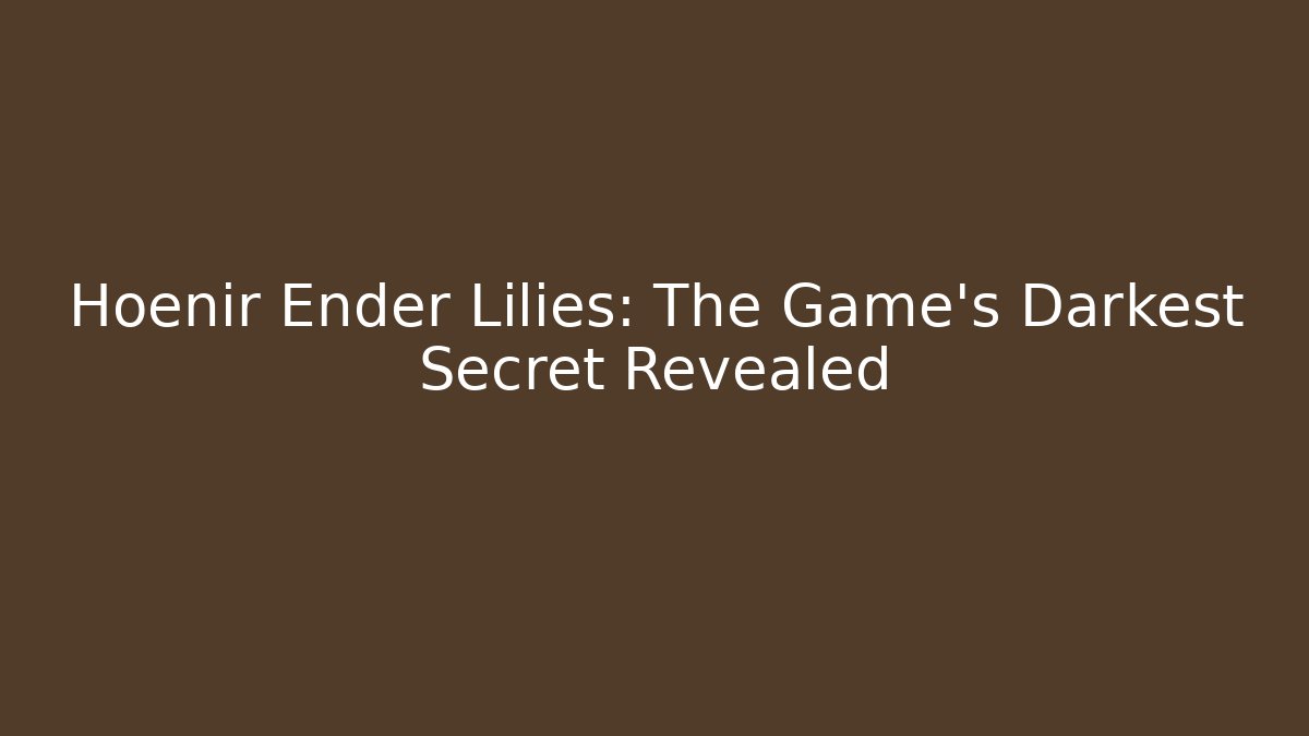 Hoenir Ender Lilies: The Game's Darkest Secret Revealed