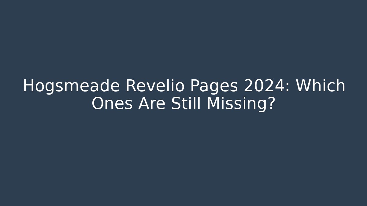 Hogsmeade Revelio Pages 2024: Which Ones Are Still Missing?