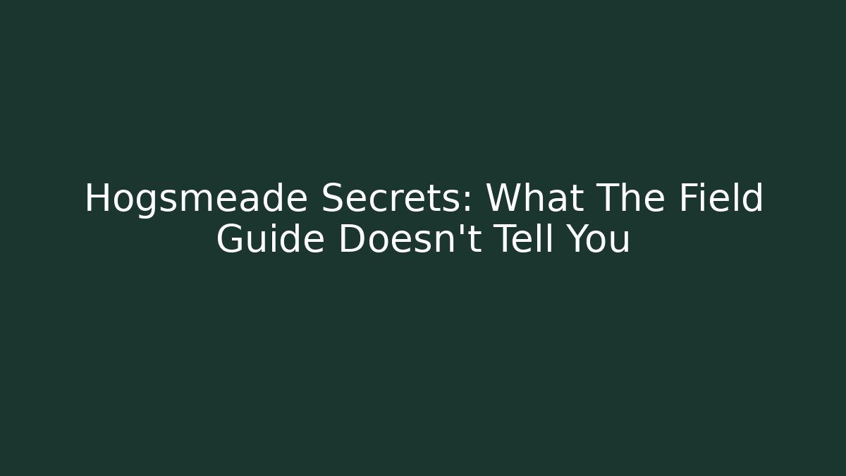 Hogsmeade Secrets: What The Field Guide Doesn't Tell You - Critter Realm