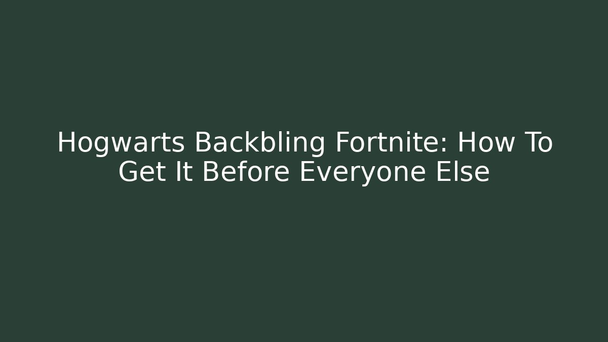 Hogwarts Backbling Fortnite: How To Get It Before Everyone Else