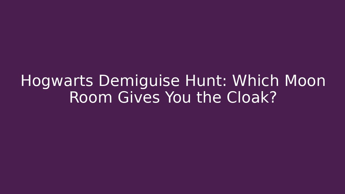 Hogwarts Demiguise Hunt: Which Moon Room Gives You the Cloak?