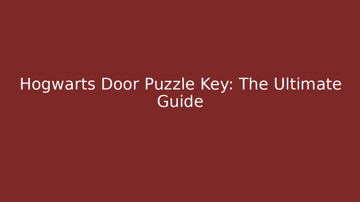 Hogwarts Door Puzzle Key: The Ultimate Guide
