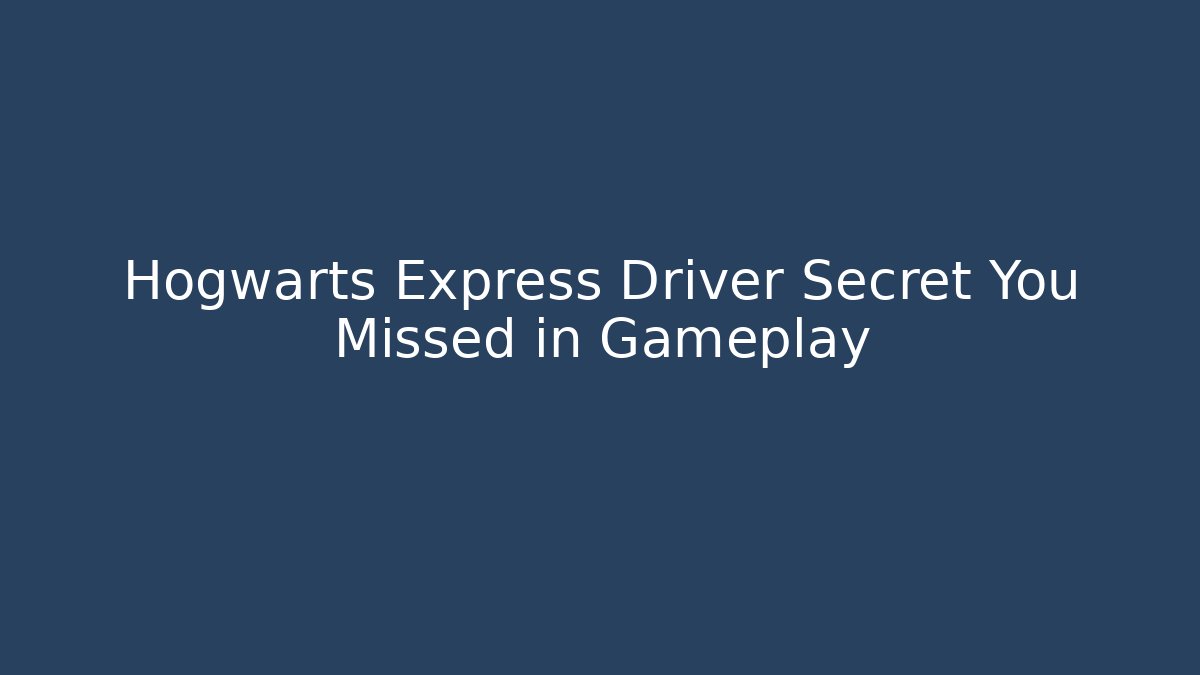 Hogwarts Express Driver Secret You Missed in Gameplay