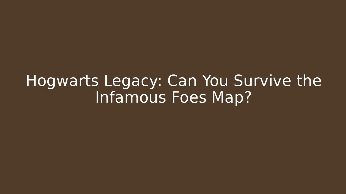 Hogwarts Legacy: Can You Survive the Infamous Foes Map?
