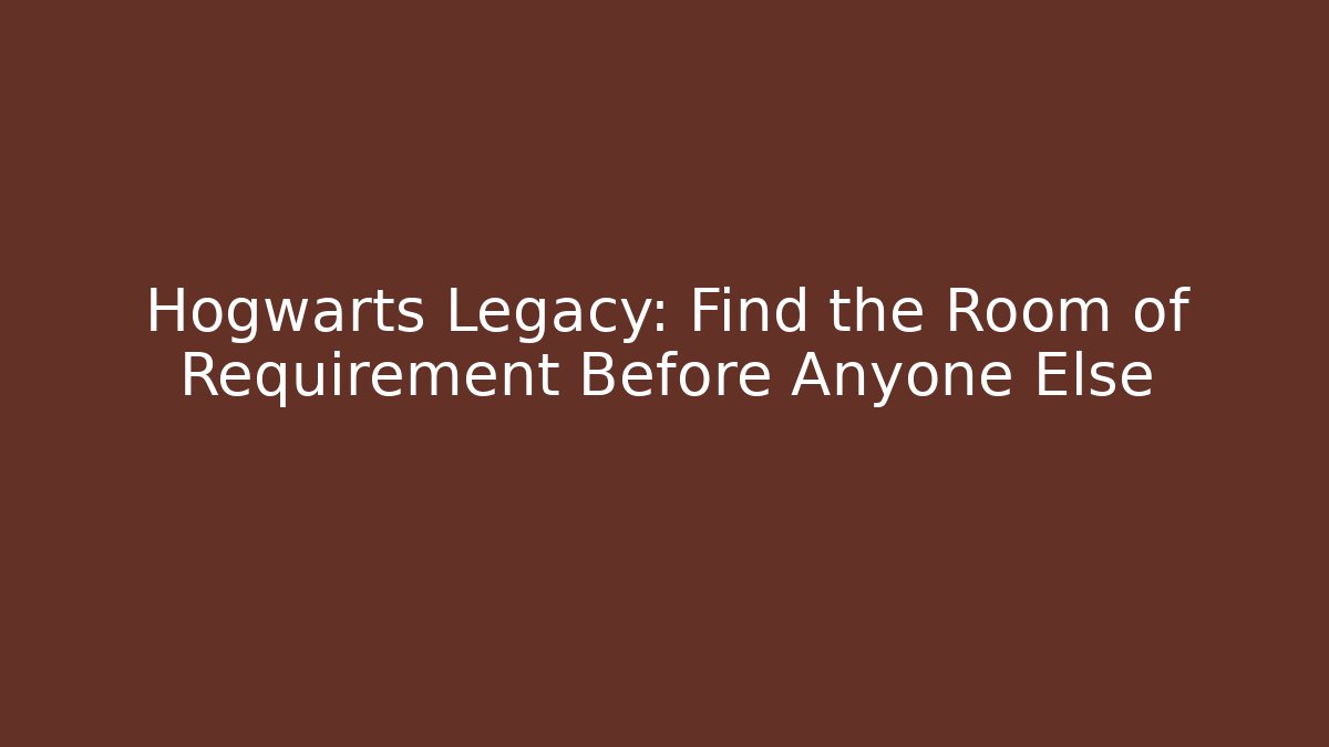 Hogwarts Legacy: Find the Room of Requirement Before Anyone Else