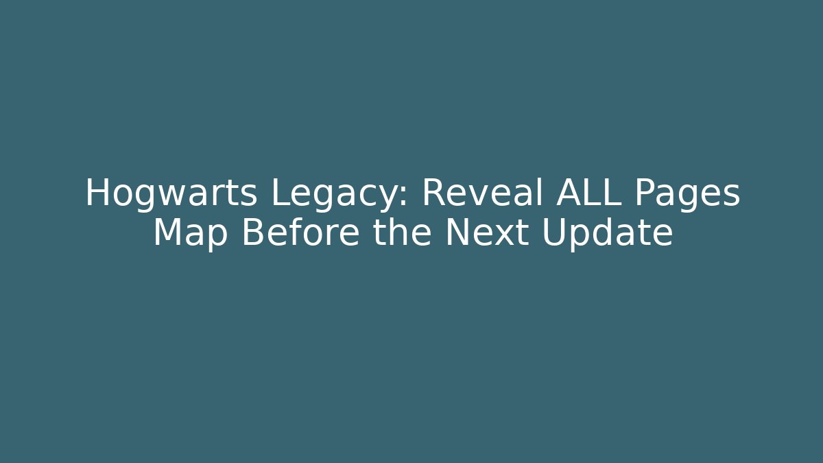Hogwarts Legacy: Reveal ALL Pages Map Before the Next Update