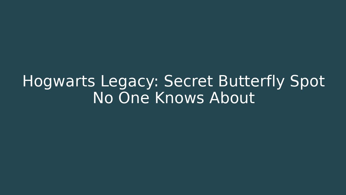Hogwarts Legacy: Secret Butterfly Spot No One Knows About